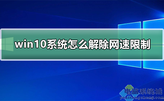 Win10系统怎么解除网速限制？Win10系统解除网速限制的方法